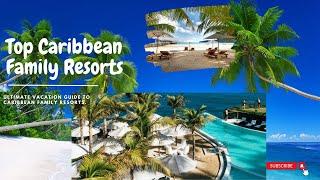 Best 5 Caribbean Family Resorts 2024: Ultimate Vacation Guide!