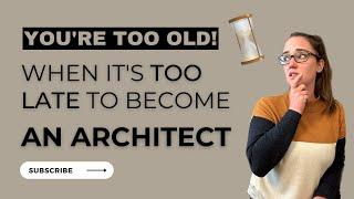 Should you Become an Architect AFTER 30? When is it TOO LATE to change your career?