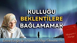 EMİNE EROĞLU İLE MESNEVÎ-İ NURİYE OKUMALARI - 190 KULLUĞU BEKLENTİLERE BAĞLAMAMAK