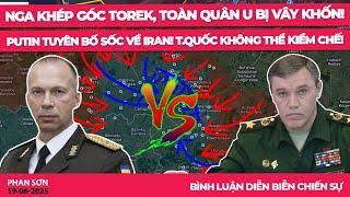 Nga khép góc Torek, toàn quân U bị vây khốn! Putin tuyên bố sốc về Iran! T.Quốc không thể kiềm chế!