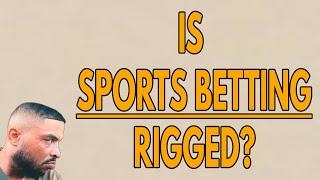 IS SPORTS BETTING RIGGED?