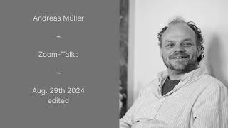 Zoom-Talk with Andreas Müller on Aug. 29th 2024 (edited)