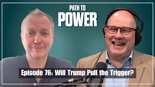 Path to Power Episode 76 | Will Trump Pull the Trigger?
