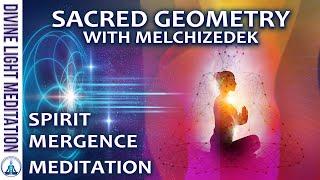 SPIRIT MERGENCE SACRED GEOMETRY MEDITATION ~ SPIRIT CONNECTION MEDITATION with MELCHIZEDEK