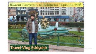 Bilkent University to Eskişehir | Travel Vlog (Episode #02)