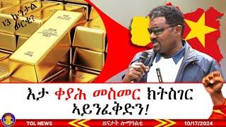 እታ ቀያሕ መስመር ክትስገር ኣይንፈቅድን፣ 13 ኩንታል ወርቂ ትግራይ ናብ ባንኪ ኢትዮጵያ መን ሰዲድዎ? ኣብ ዝተዘብጠ ዓውዲ ዎሆ ኣይትበሉ10/17/2024