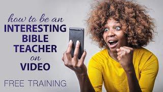 How To Be An Interesting Bible Teacher on VIDEO!