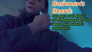 Bushman's Beard: Ras gets real about what happened, why it was time and what the beard represents.