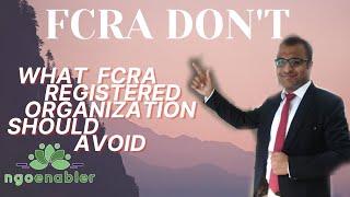 FCRA DON’T(s) –WHAT FCRA REGISTERED ORGANIZATIONS SHOULD AVOID