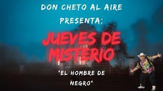 DON CHETO AL AIRE I JUEVES DE MISTERIO - EL HOMBRE DE NEGRO