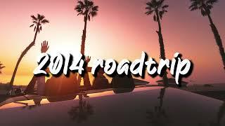 2014 roadtrip vibes ~nostalgia playlist