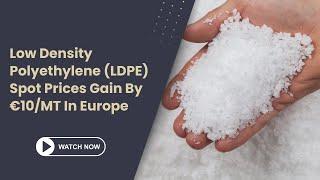 Polymer News: Low Density Polyethylene Spot Prices Gain By €10/MT In Europe #ldpe