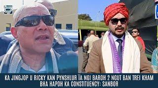 KA JINGJOP U RICKY KAN PYNSHLUR ÏA NGI BAROH 2 NGUT BAN TREI KHAM BHA HAPOH  KA CONSTITUENCY: SANBOR