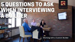 5 Questions to Ask When Interviewing a Builder