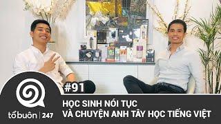 TỔ BUÔN 247 SỐ 91: HỌC SINH NÓI TỤC VÀ CHUYỆN ANH TÂY HỌC TIẾNG VIỆT | TUẤN TIỀN TỈ, HẢI DỚ