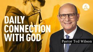 Daily Connection With God [How Do We Maintain It?] – Pastor Ted Wilson