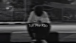 Toh Phir Aao - Mustafa Zahid | Slowed + Reverb | Emotional Lofi Mix | Bollywood Vibes