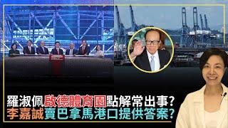 羅淑佩啟德體育園點解常出事？李嘉誠賣巴拿馬港口提供答案？李慧玲Live