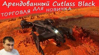 STAR CITIZEN - Арендованный Cutlass Black - торговля для новичка