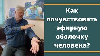 Как почувствовать эфирную оболочку человека!