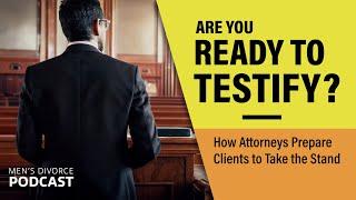 Are You Ready to Testify? How Attorneys Prepare Clients to Take the Stand - Men's Divorce Podcast