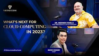 Dr. Werner Vogels, CTO Amazon | What's next for cloud computing in 2023? #vietsuccessbusiness