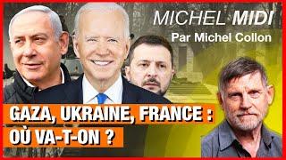 Gaza, Ukraine, France : où va-t-on ? - Michel Midi