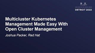 Multicluster Kubernetes Management Made Easy With Open Cluster Management - Joshua Packer, Red Hat