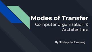 Modes of transfer - Computer Organization & Architecture - Nithiyapriya Pasavaraj