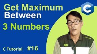 Simple C Program to Find Largest Number among Three Numbers | C Language Tutorial - 16