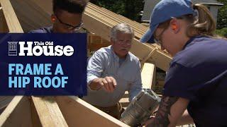 How To Frame A Hip Roof | Generation Next | This Old House