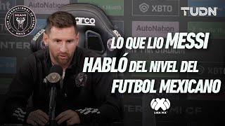 ¡MESSI ELOGIÓ A LA LIGA MX!  Su experiencia contra equipos mexicanos | TUDN