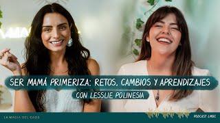 Ser mamá primeriza:Retos, cambios y aprendizajes con Leslie Polinesia | T5. Cap #1 La Magia del Caos