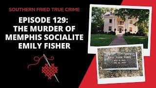 Episode 129: The Murder of Memphis Socialite, Emily Fisher