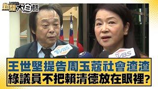 王世堅提告周玉蔻社會渣渣 綠議員不把賴清德放在眼裡？【#新聞大白話】 20250306-2｜#謝龍介 #羅旺哲 #陳揮文