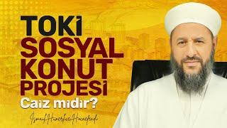 13 EYLÜL 2022'DE AÇIKLANAN TOKİ SOSYAL KONUT PROJESİ CAİZ MİDİR? - İsmail Hünerlice Hocaefendi