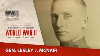 Lesley McNair: Unsung Architect of the US Army | 2023 International Conference on WWII