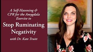 A Self Havening & CPR for the Amygdala Exercise to Stop Ruminating Negativity w/ Dr. Kate Truitt