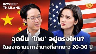 จุดยืน ‘ไทย’ อยู่ตรงไหน? ในสงครามมหาอำนาจที่ลากยาว 20-30 ปี | NOW & NEXT THAILAND EP.6