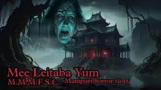 Mee Leitaba Yum || Manipuri horror story || Makhal Mathel Manipur full Story collection