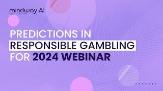 Mindway AI: Predictions in Responsible Gambling for 2024 Webinar