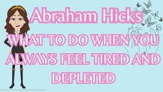 Abraham Hicks- What To Do When You Always Feel Tired And Depleted