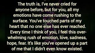 I've never cried for anyone before, but for you, all my emotions have come rushing to the surface.