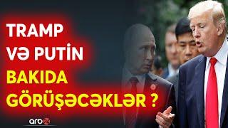 SON DƏQİQƏ! Putin TƏCİLİ Bakıya gəlir? -Trampla KRİTİK GÖRÜŞ Azərbaycanda keçiriləcək? -DİQQƏTLƏR...