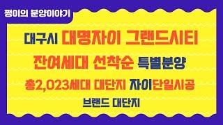 대구시 대명자이 그랜드시티잔여세대 선착순 특별분양 총2,023세대 대단지 자이단일시공 브랜드 대단지 발코니확장비무상 중도금 무이자조건