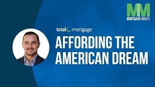 Affording the American Dream | Total Mortgage Minute