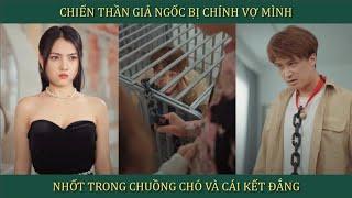 Chiến thần ẩn danh giả ngốc bị chính vợ mình nhốt trong chuồng chó và cái kết đắng