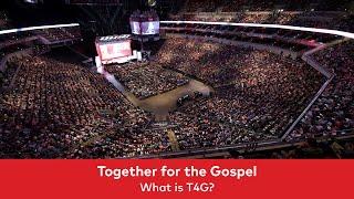 Together for the Gospel: What is T4G?