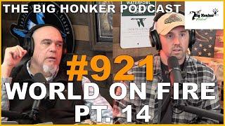 The Big Honker Podcast Episode #921: World on Fire pt. 14