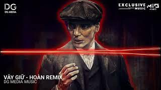 Vây Giữ - Hoàn Remix || Nhạc Hoa Hot Tik Tok 2023 || DG MEDIA MUSIC